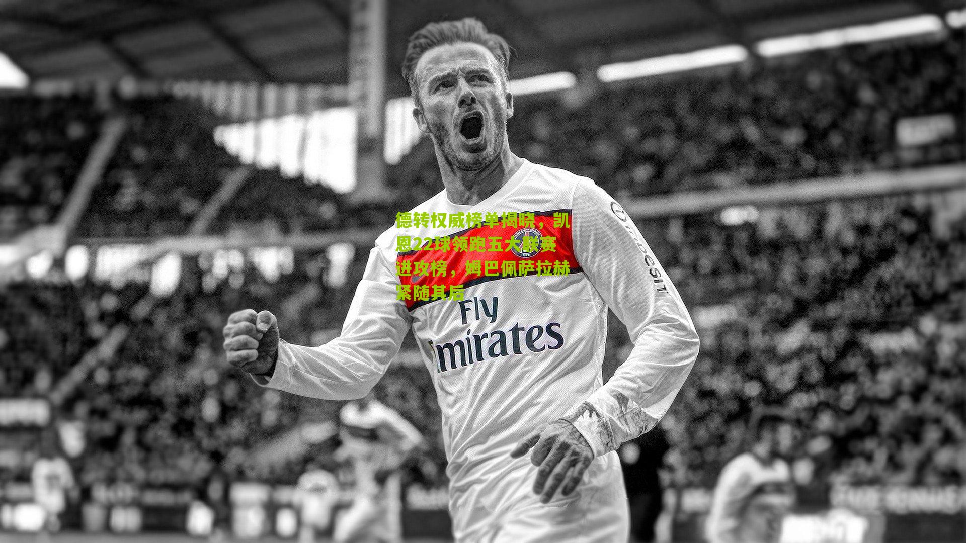 德转权威榜单揭晓,凯恩22球领跑五大联赛进攻榜,姆巴佩萨拉赫紧随其后